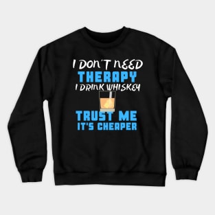 I Don't Need Therapy I Drink Whiskey Trust Me It's Cheaper Crewneck Sweatshirt